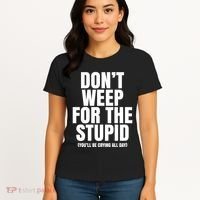DonT Weep For The Stupid YouLl Be Crying All Day Alexander Anderson Women's T-Shirt thumb 4