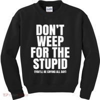 DonT Weep For The Stupid YouLl Be Crying All Day Alexander Anderson Kids Sweatshirt thumb 0