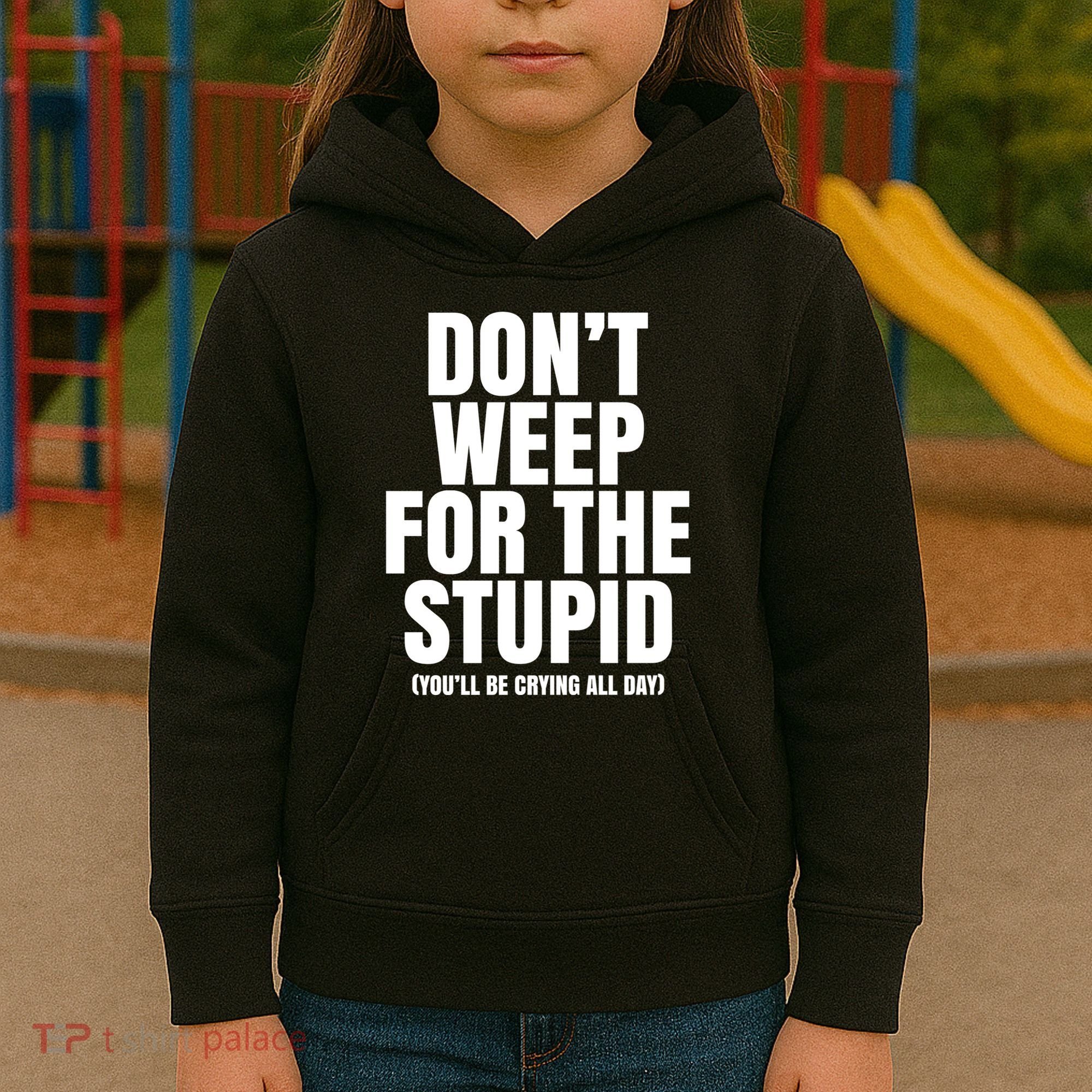 DonT Weep For The Stupid YouLl Be Crying All Day Alexander Anderson Kids Hoodie