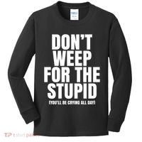 DonT Weep For The Stupid YouLl Be Crying All Day Alexander Anderson Kids Long Sleeve Shirt thumb 0