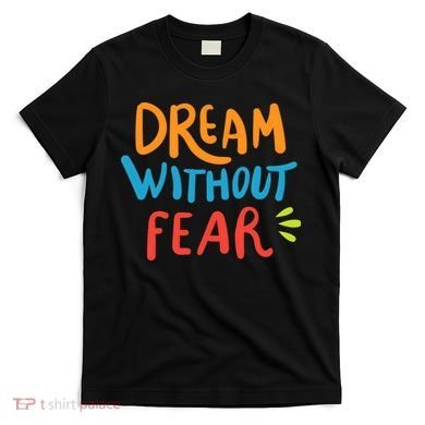 Dream Without Fear Inspirational Meme T-Shirt