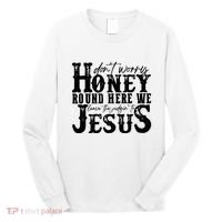 DonT Worry Honey Round Here We Leave The Judgin To Jesus Long Sleeve Shirt thumb 0