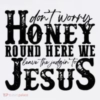 DonT Worry Honey Round Here We Leave The Judgin To Jesus Sweatshirt thumb 3