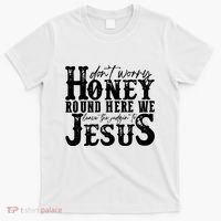 DonT Worry Honey Round Here We Leave The Judgin To Jesus T-Shirt thumb 0