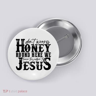 DonT Worry Honey Round Here We Leave The Judgin To Jesus Button