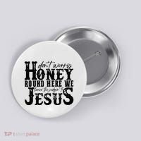 DonT Worry Honey Round Here We Leave The Judgin To Jesus Button thumb 0