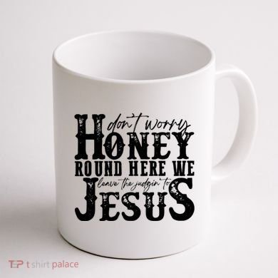 DonT Worry Honey Round Here We Leave The Judgin To Jesus Coffee Mug back