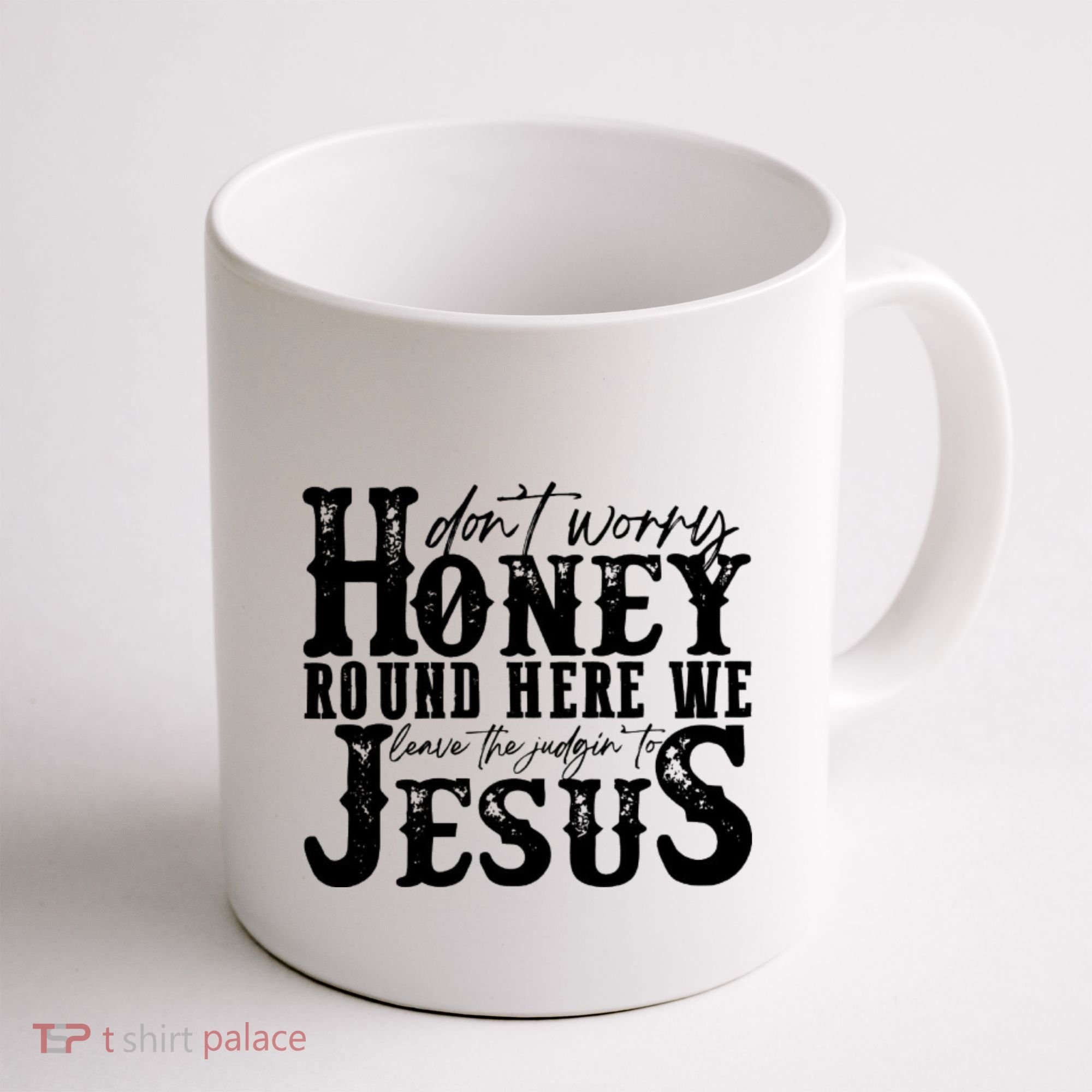 DonT Worry Honey Round Here We Leave The Judgin To Jesus Coffee Mug