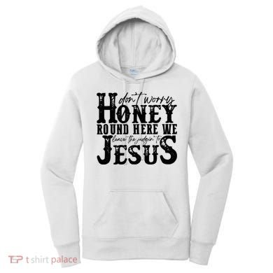 DonT Worry Honey Round Here We Leave The Judgin To Jesus Women's Hoodie