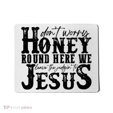 DonT Worry Honey Round Here We Leave The Judgin To Jesus Mousepad