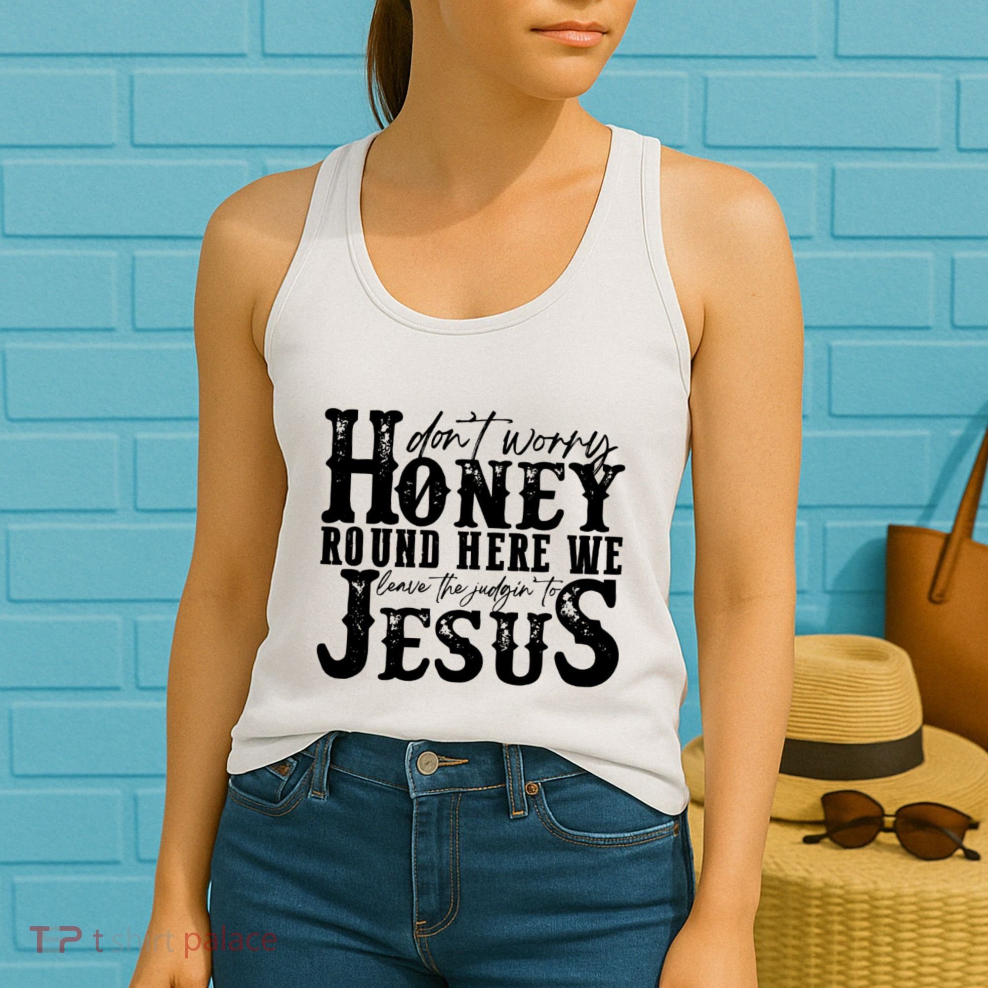DonT Worry Honey Round Here We Leave The Judgin To Jesus Women's Tank Top