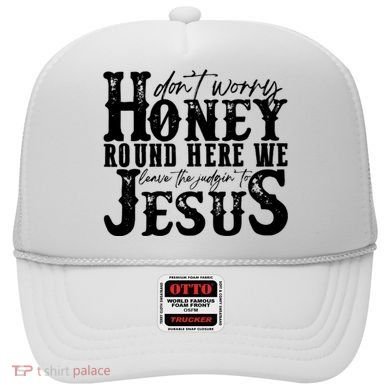 DonT Worry Honey Round Here We Leave The Judgin To Jesus Hat
