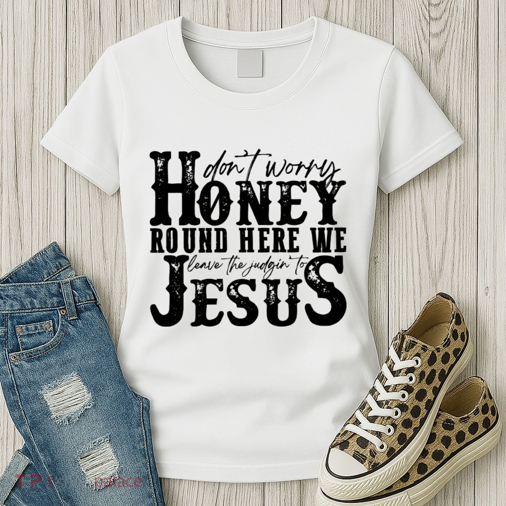 DonT Worry Honey Round Here We Leave The Judgin To Jesus Women's T-Shirt