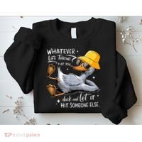 Duck With Hat Quote Graphics Whatever Life Throws At You Duck And Let It Hit Someone Else Sweatshirt thumb 2