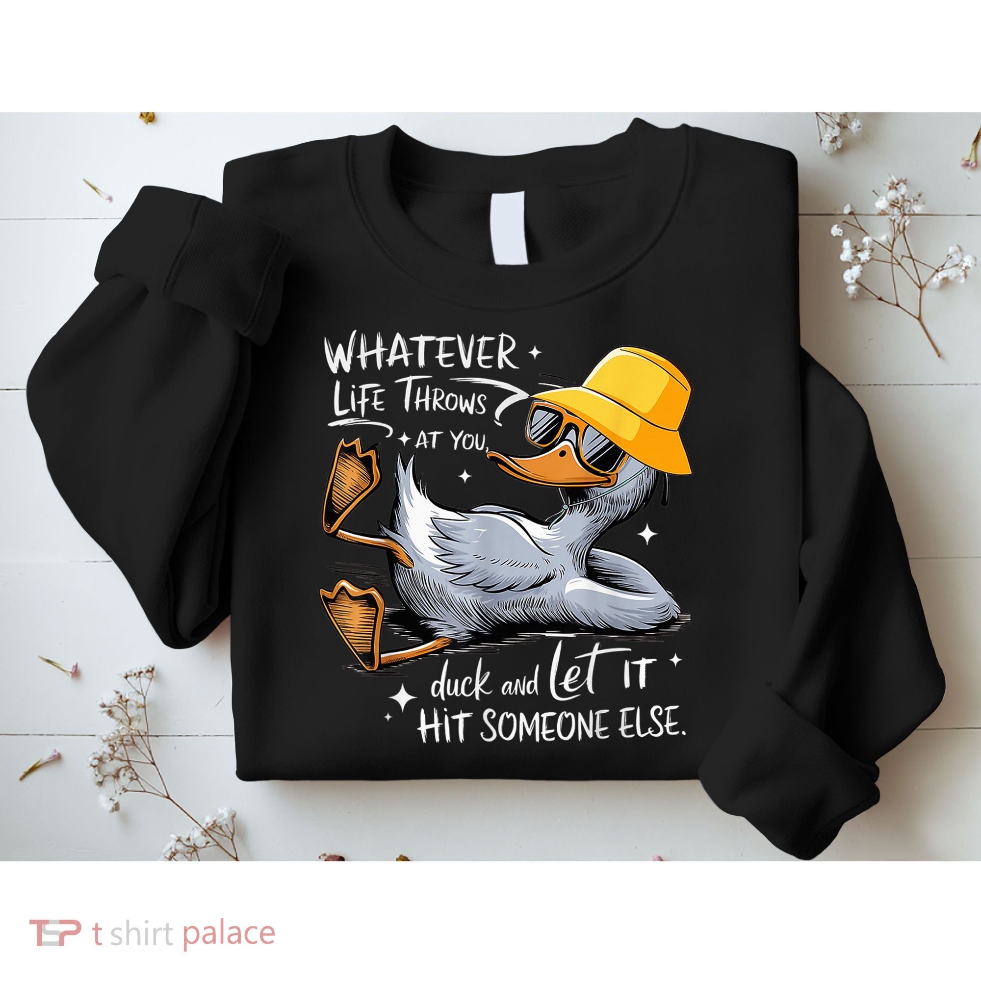 Duck With Hat Quote Graphics Whatever Life Throws At You Duck And Let It Hit Someone Else Sweatshirt