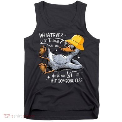 Duck With Hat Quote Graphics Whatever Life Throws At You Duck And Let It Hit Someone Else Tank Top