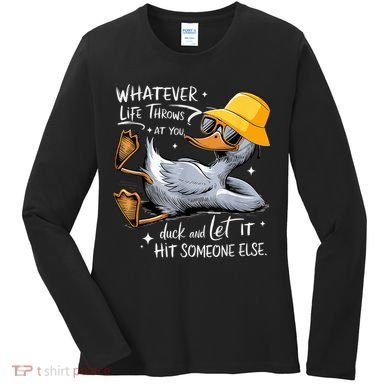 Duck With Hat Quote Graphics Whatever Life Throws At You Duck And Let It Hit Someone Else Women's Long Sleeve Shirt
