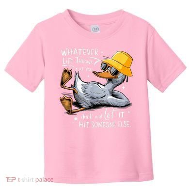 Duck With Hat Quote Graphics Whatever Life Throws At You Duck And Let It Hit Someone Else Toddler T-Shirt