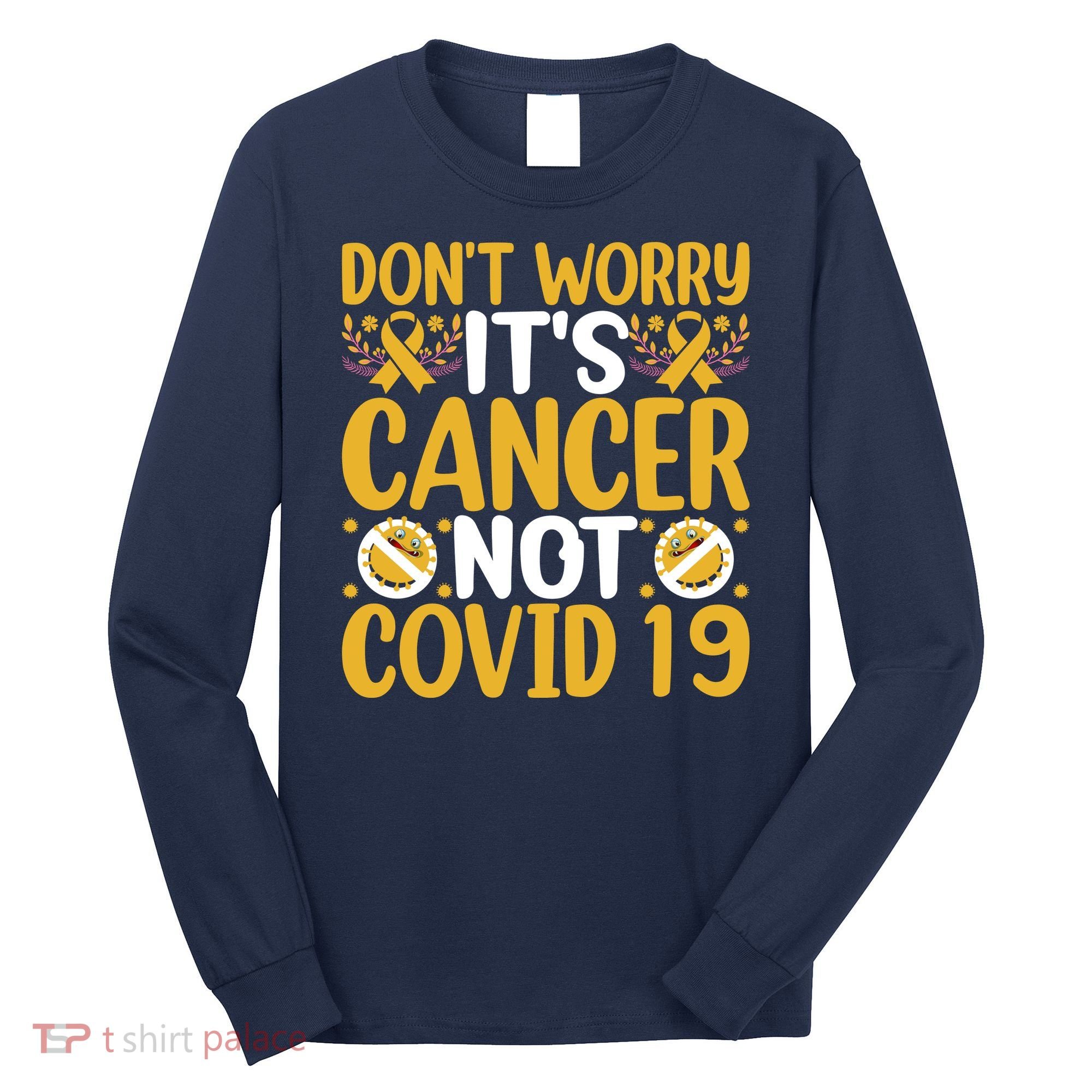 Don't Worry It's Cancer Not Covid 19 Breast Cancer Long Sleeve Shirt