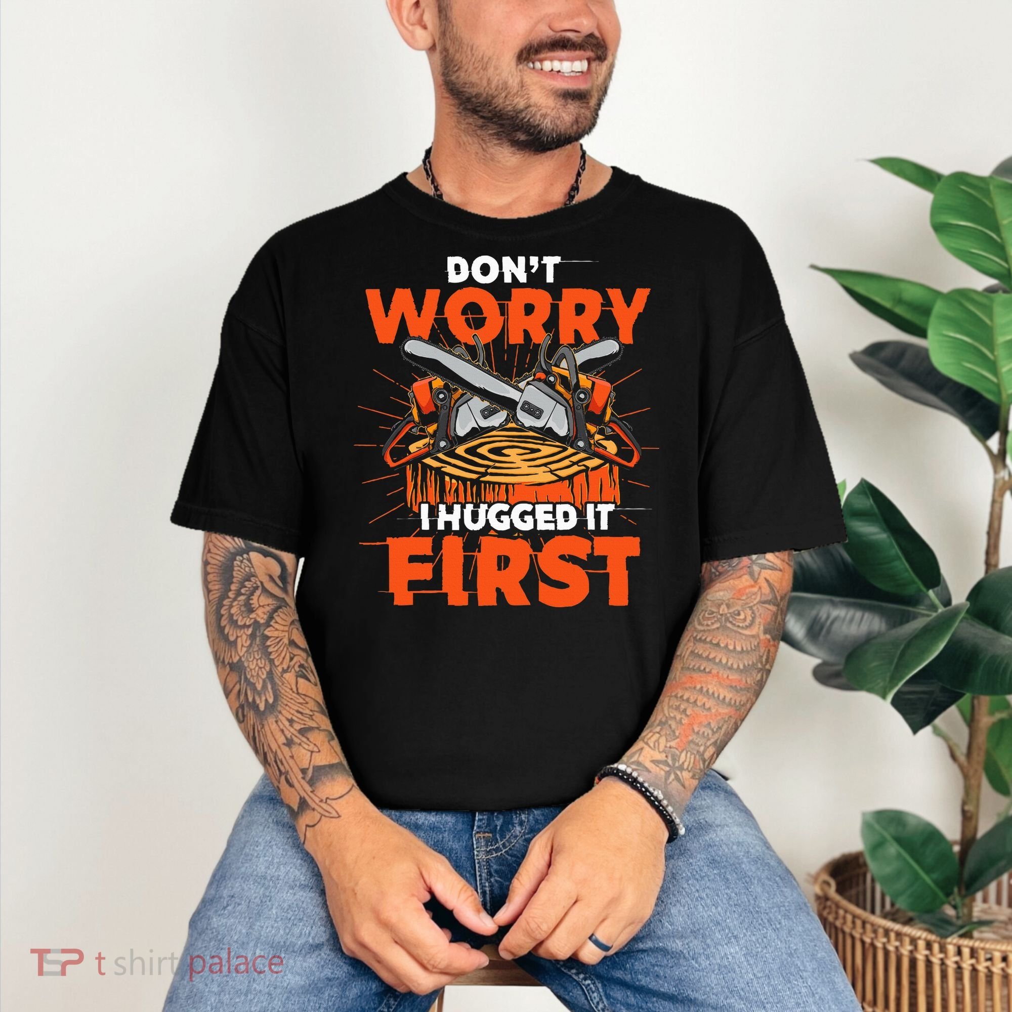 Dont Worry I Hugged It First Funny Arborist Gift Lumberjack Comfort Colors T-Shirt