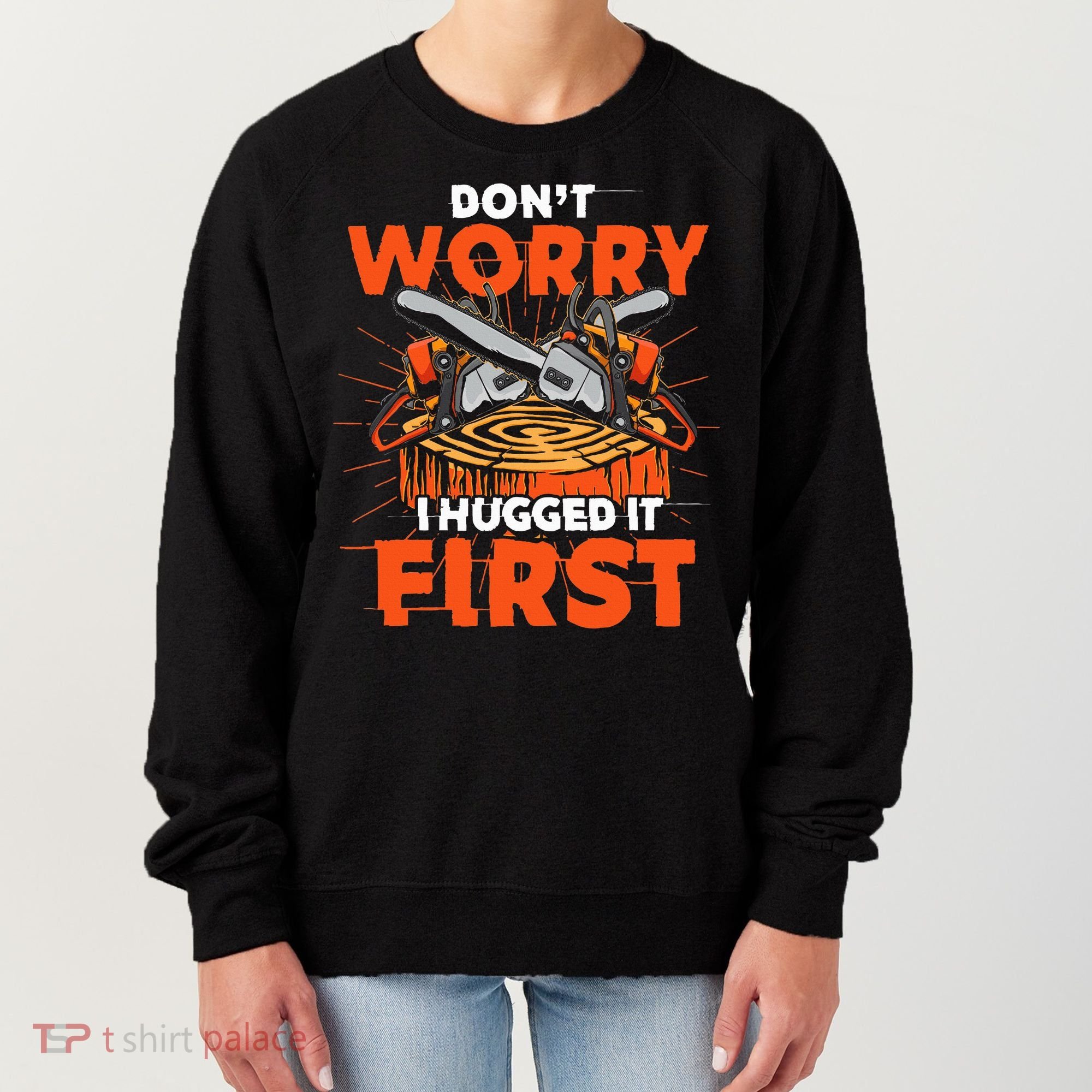 Dont Worry I Hugged It First Funny Arborist Gift Lumberjack Women's Sweatshirt