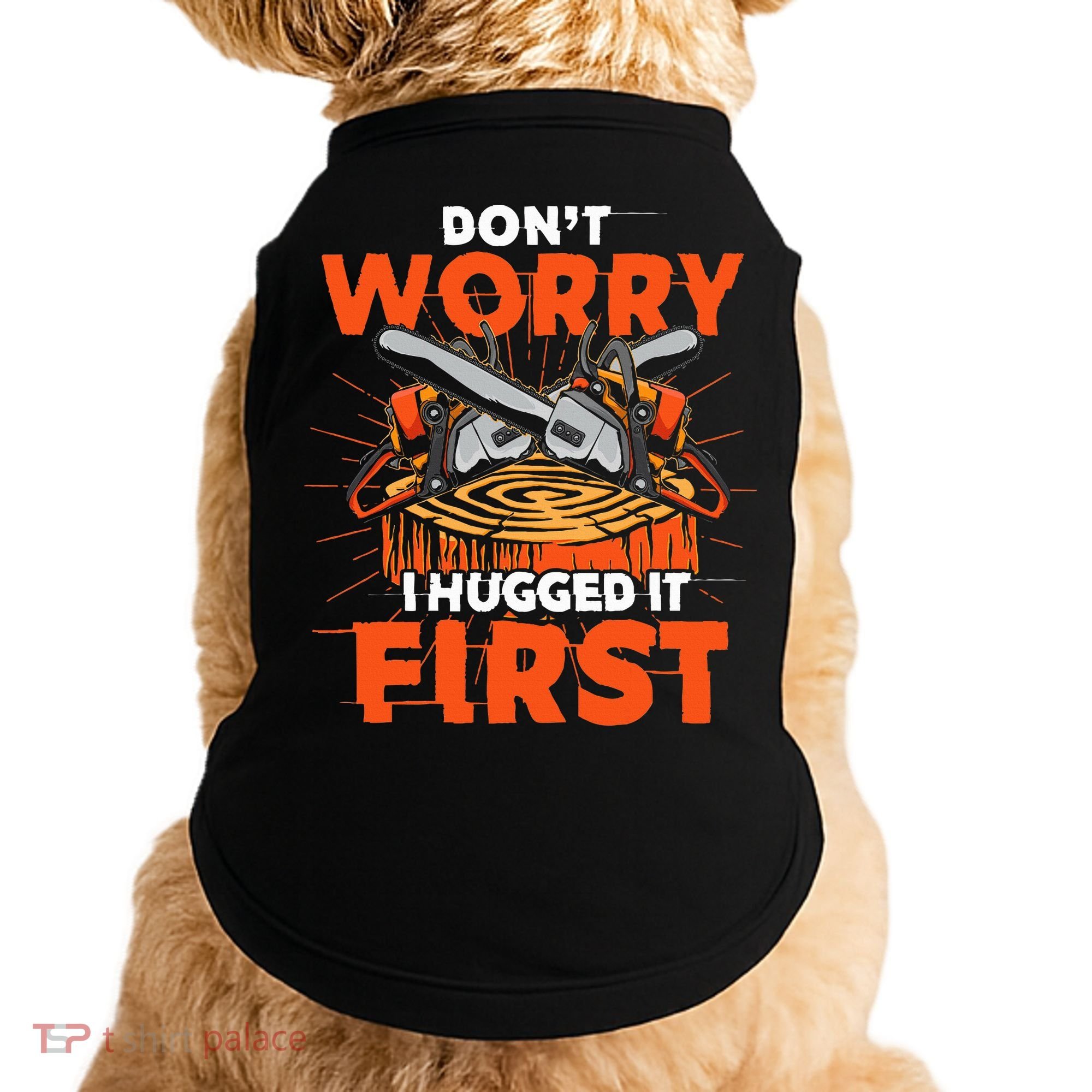 Dont Worry I Hugged It First Funny Arborist Gift Lumberjack Doggie Tank