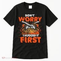 Dont Worry I Hugged It First Funny Arborist Gift Lumberjack Tall T-Shirt thumb 0