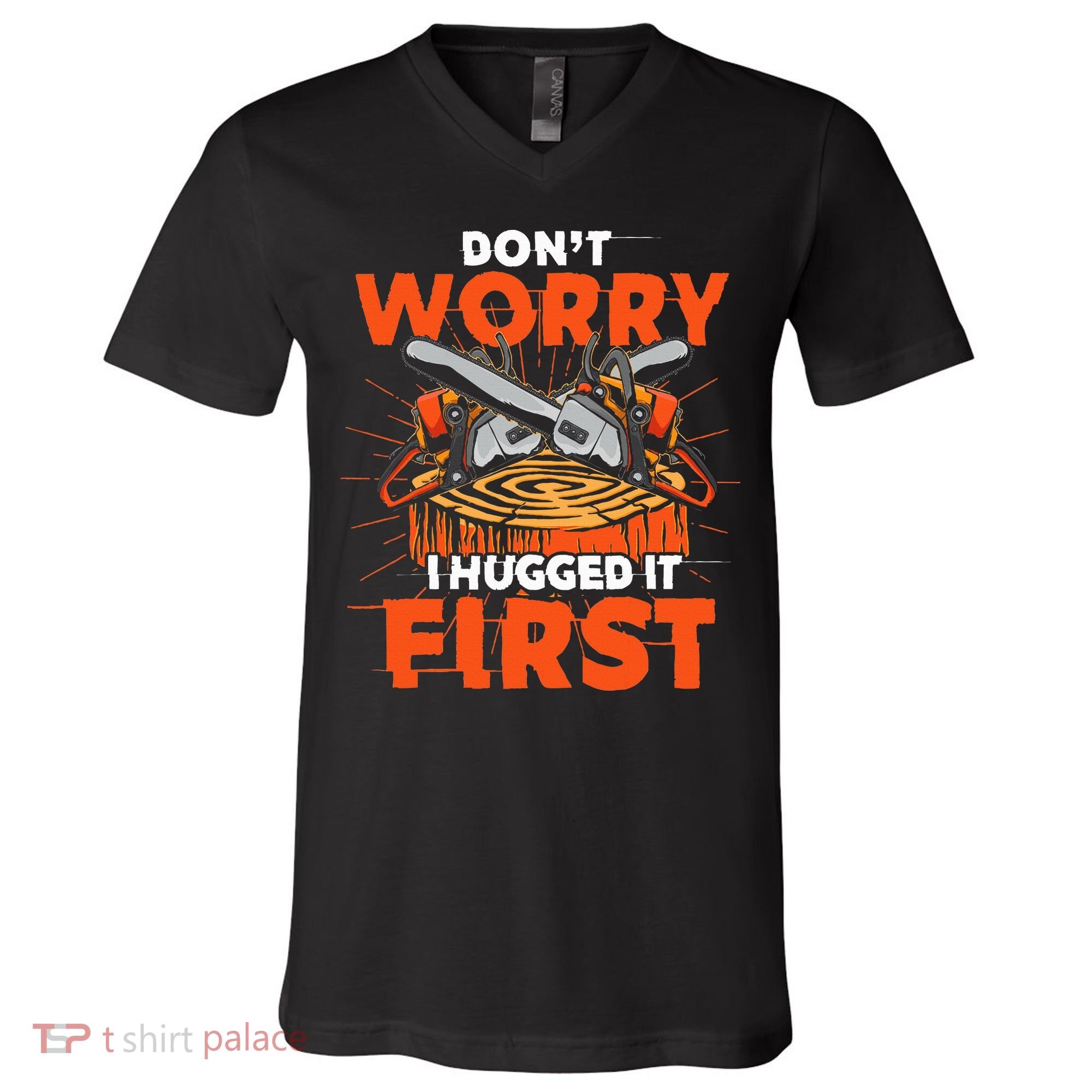 Dont Worry I Hugged It First Funny Arborist Gift Lumberjack V-Neck T-Shirt