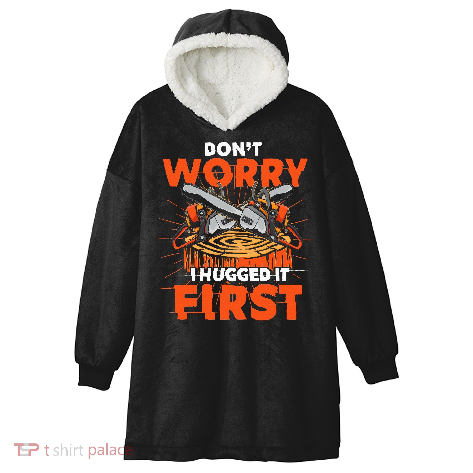 Dont Worry I Hugged It First Funny Arborist Gift Lumberjack Hooded Wearable Blanket
