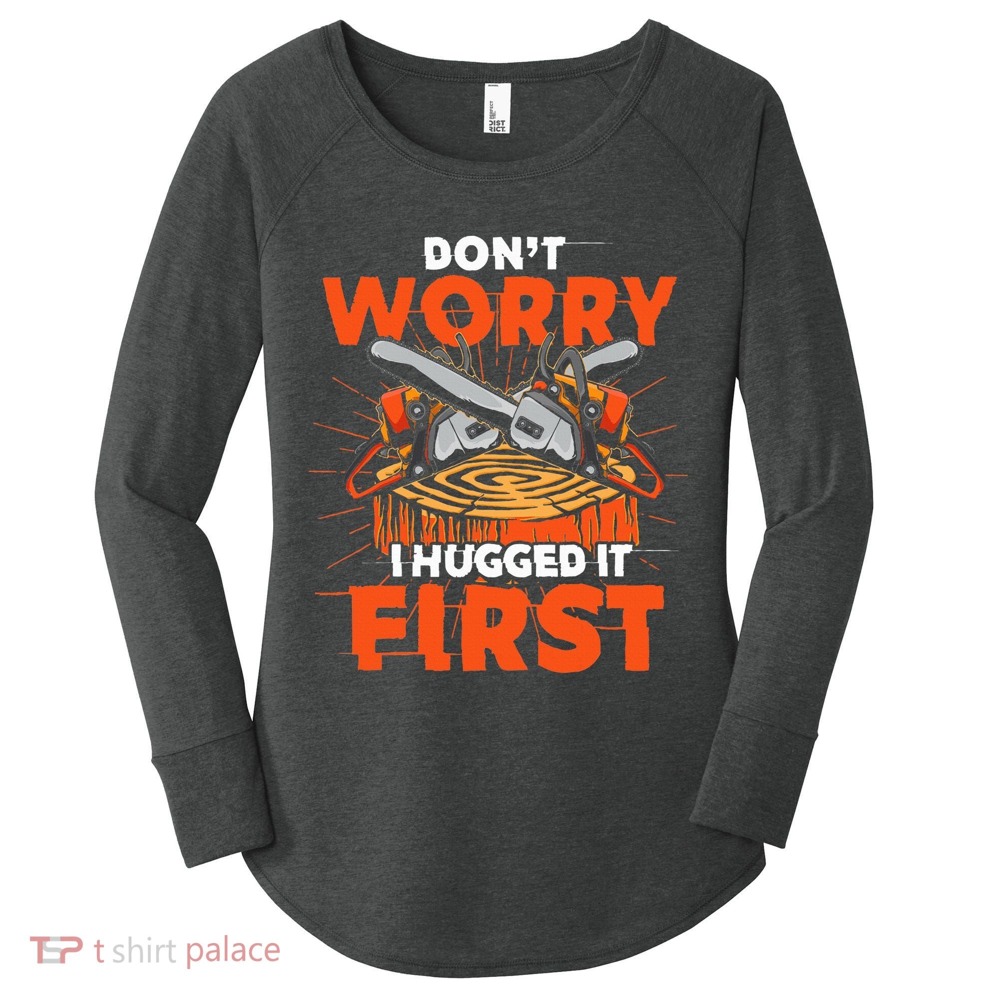 Dont Worry I Hugged It First Funny Arborist Gift Lumberjack Women's Perfect Tri Tunic Long Sleeve Shirt