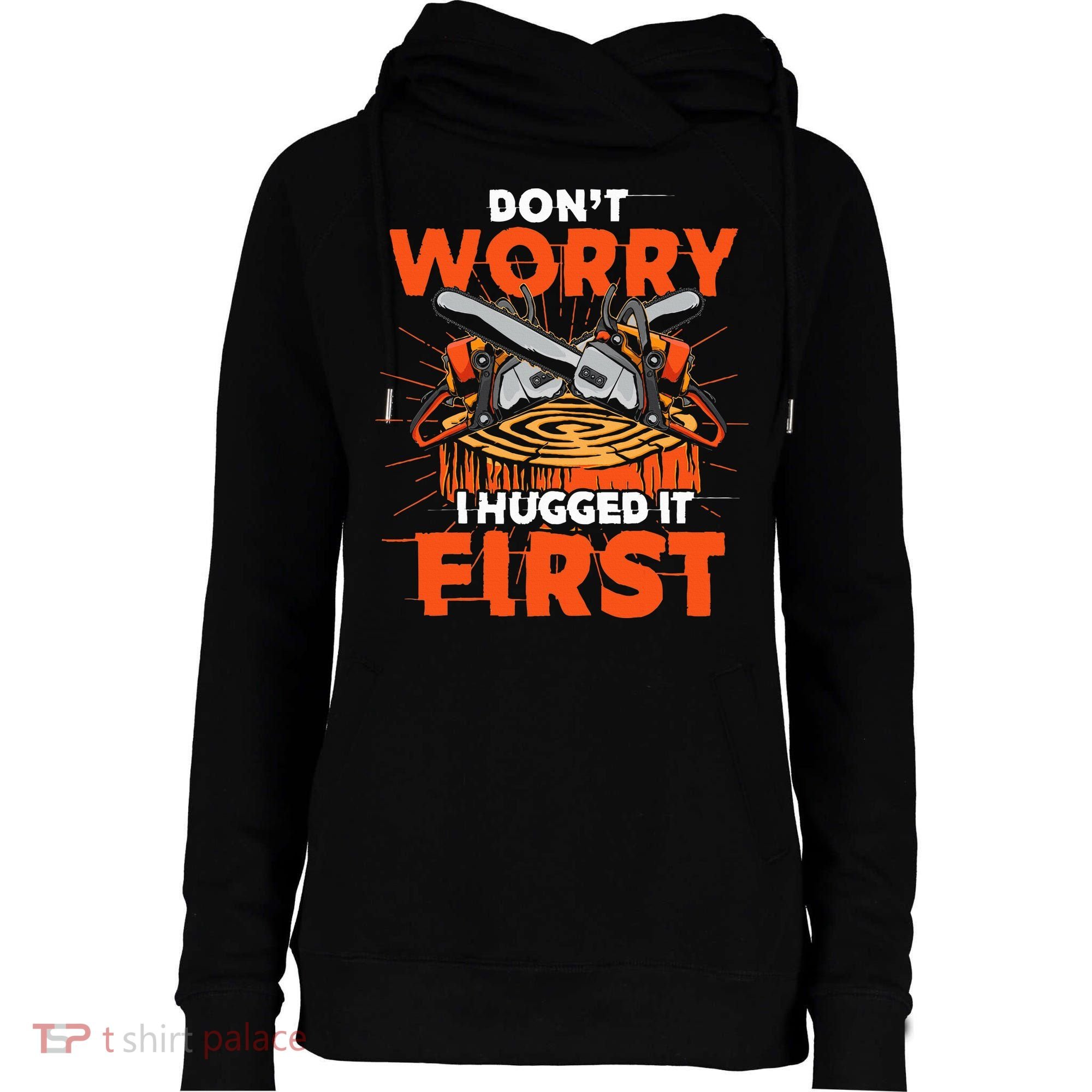 Dont Worry I Hugged It First Funny Arborist Gift Lumberjack Womens Funnel Neck Pullover Hood