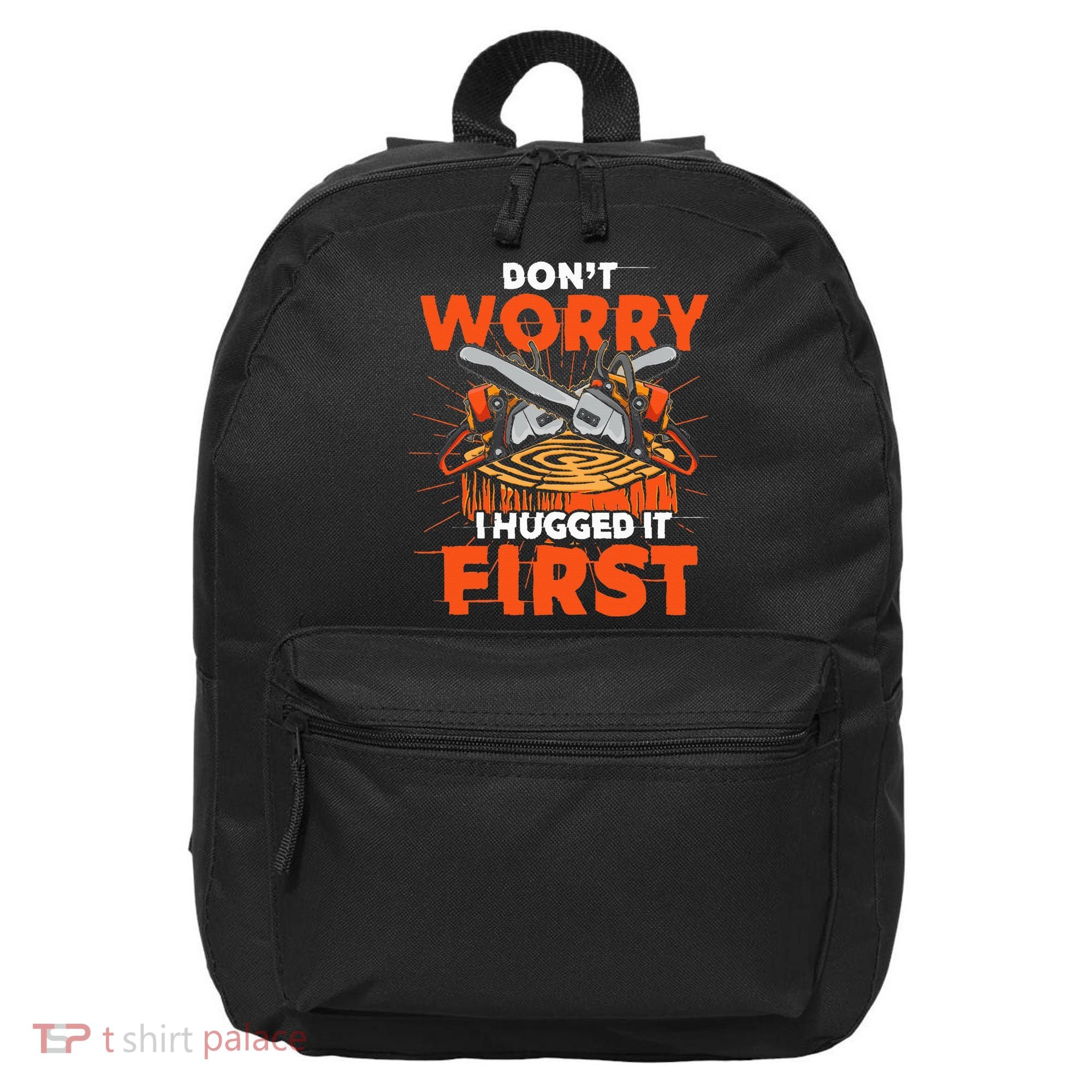 Dont Worry I Hugged It First Funny Arborist Gift Lumberjack 16 in Basic Backpack