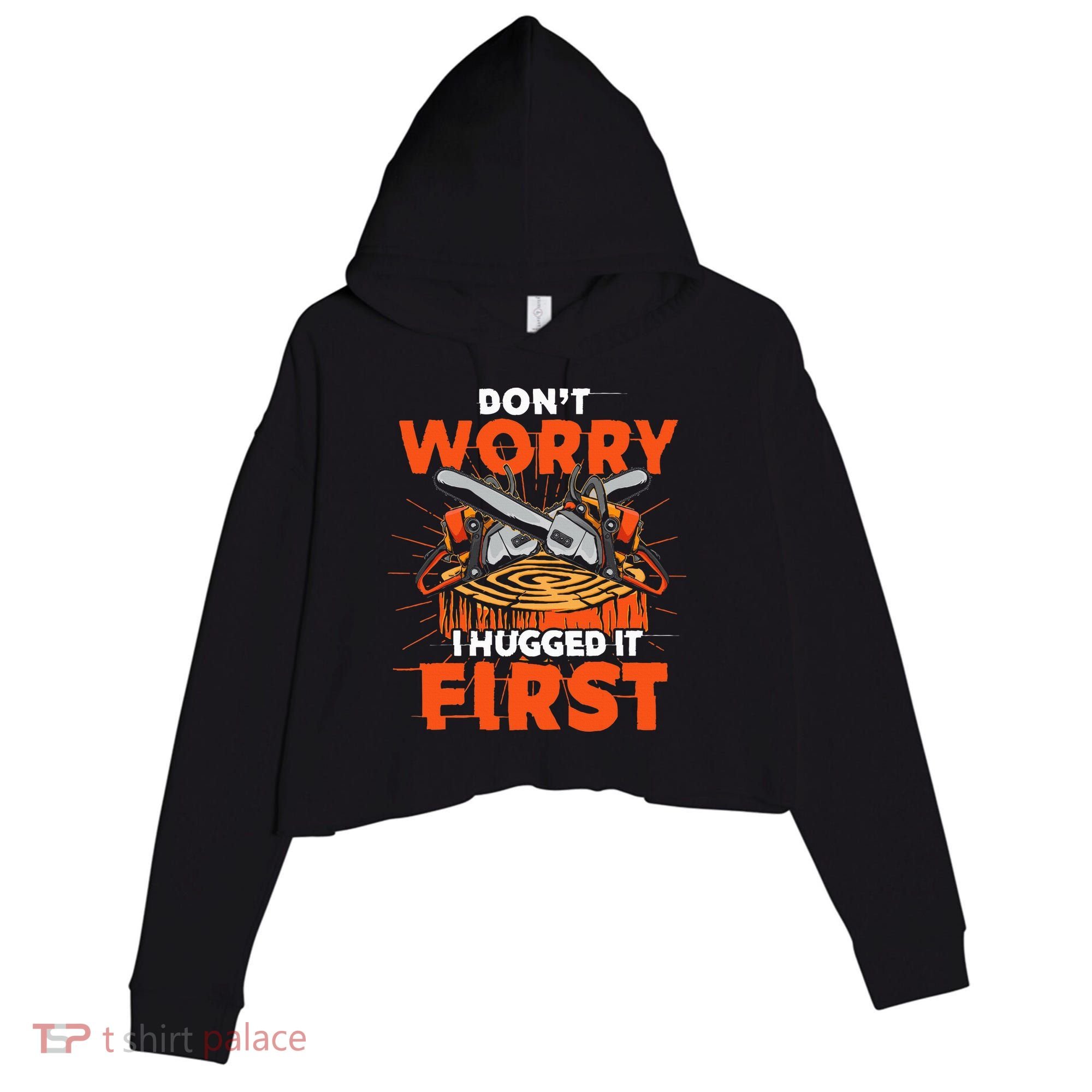 Dont Worry I Hugged It First Funny Arborist Gift Lumberjack Crop Fleece Hoodie