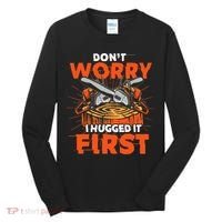 Dont Worry I Hugged It First Funny Arborist Gift Lumberjack Tall Long Sleeve Shirt thumb 0