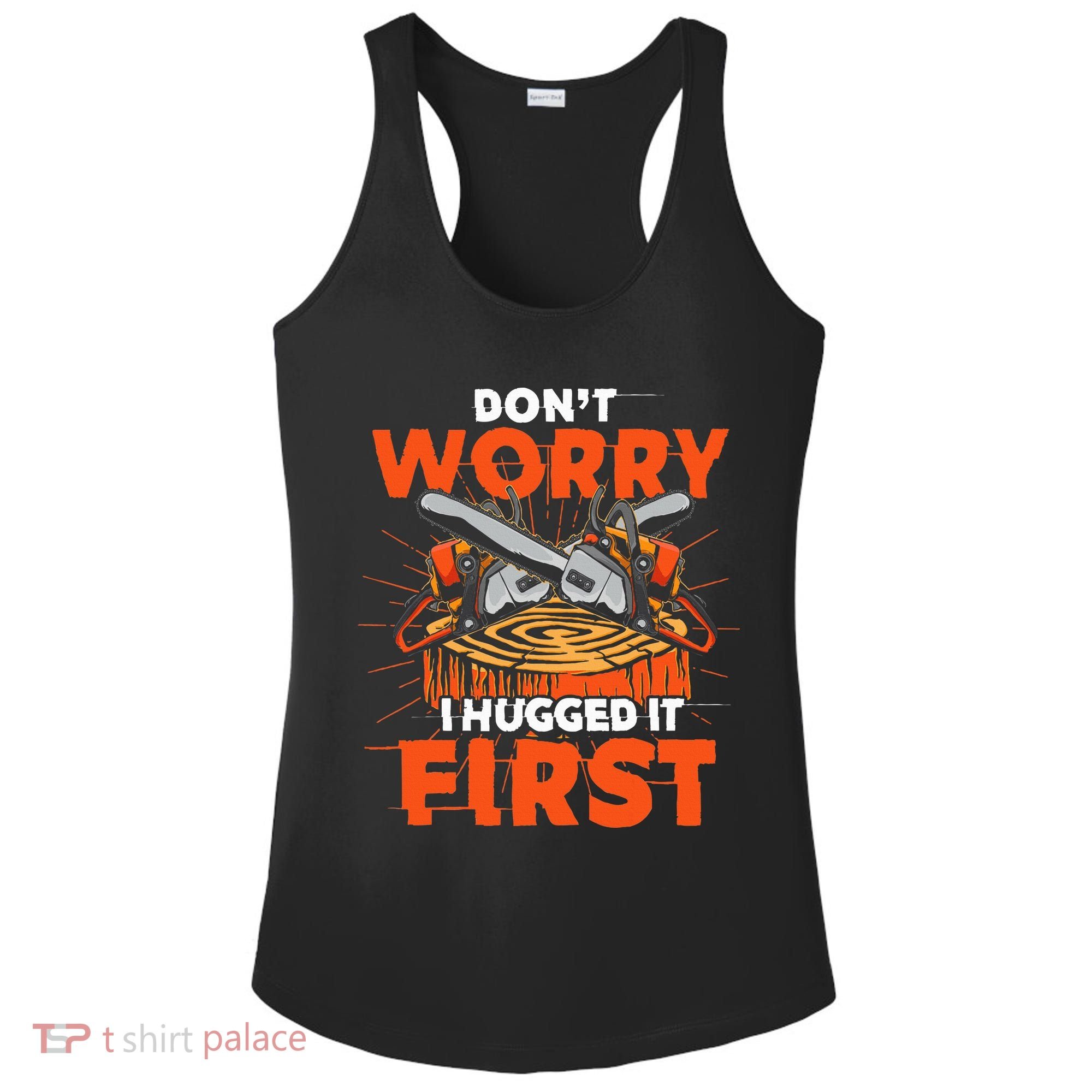 Dont Worry I Hugged It First Funny Arborist Gift Lumberjack Ladies PosiCharge Competitor Racerback Tank