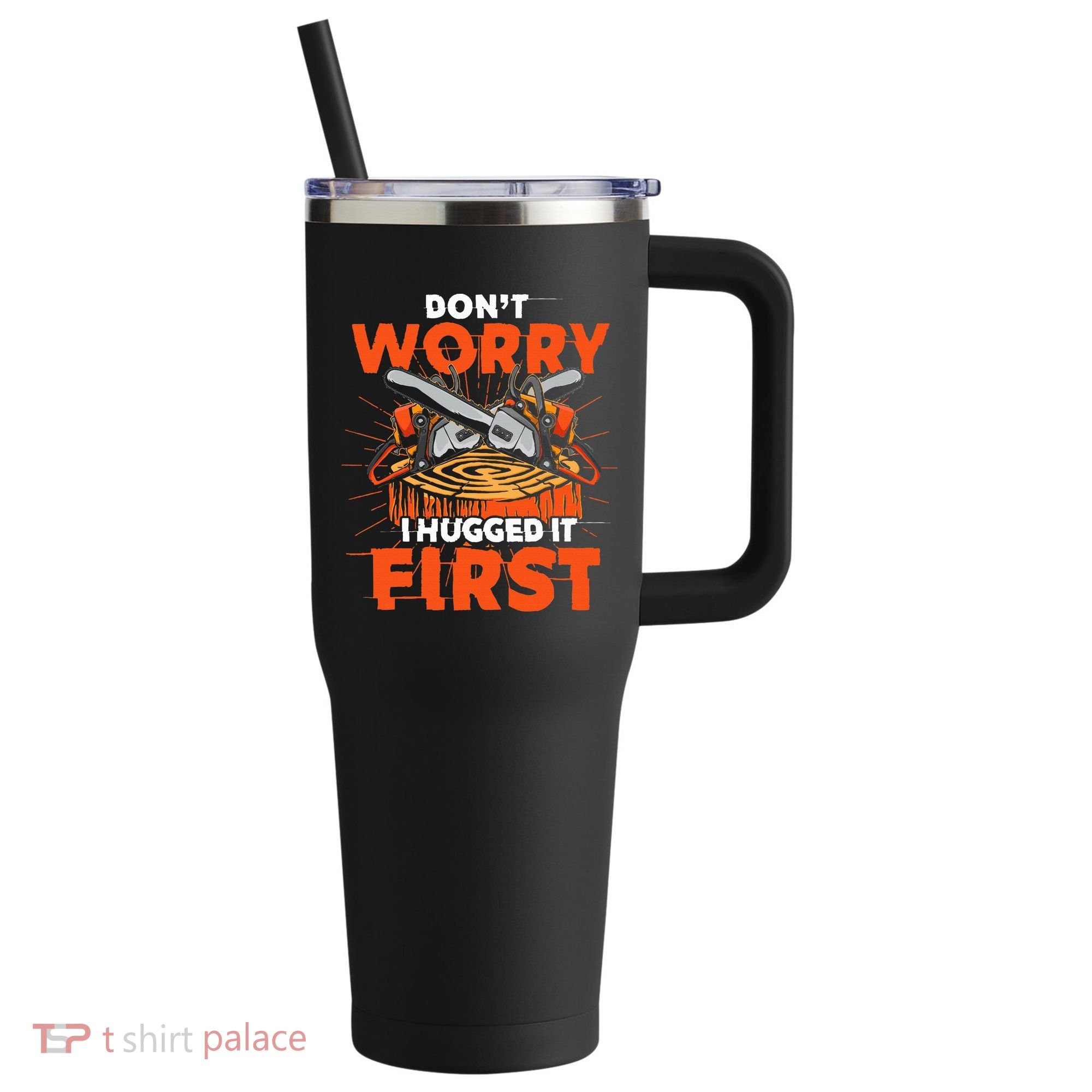 Dont Worry I Hugged It First Funny Arborist Gift Lumberjack 40oz Vacuum Insulated Stainless Steel Travel Tumbler