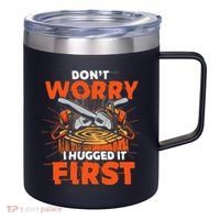 Dont Worry I Hugged It First Funny Arborist Gift Lumberjack 12oz Stainless Steel Coffee Mug thumb 0