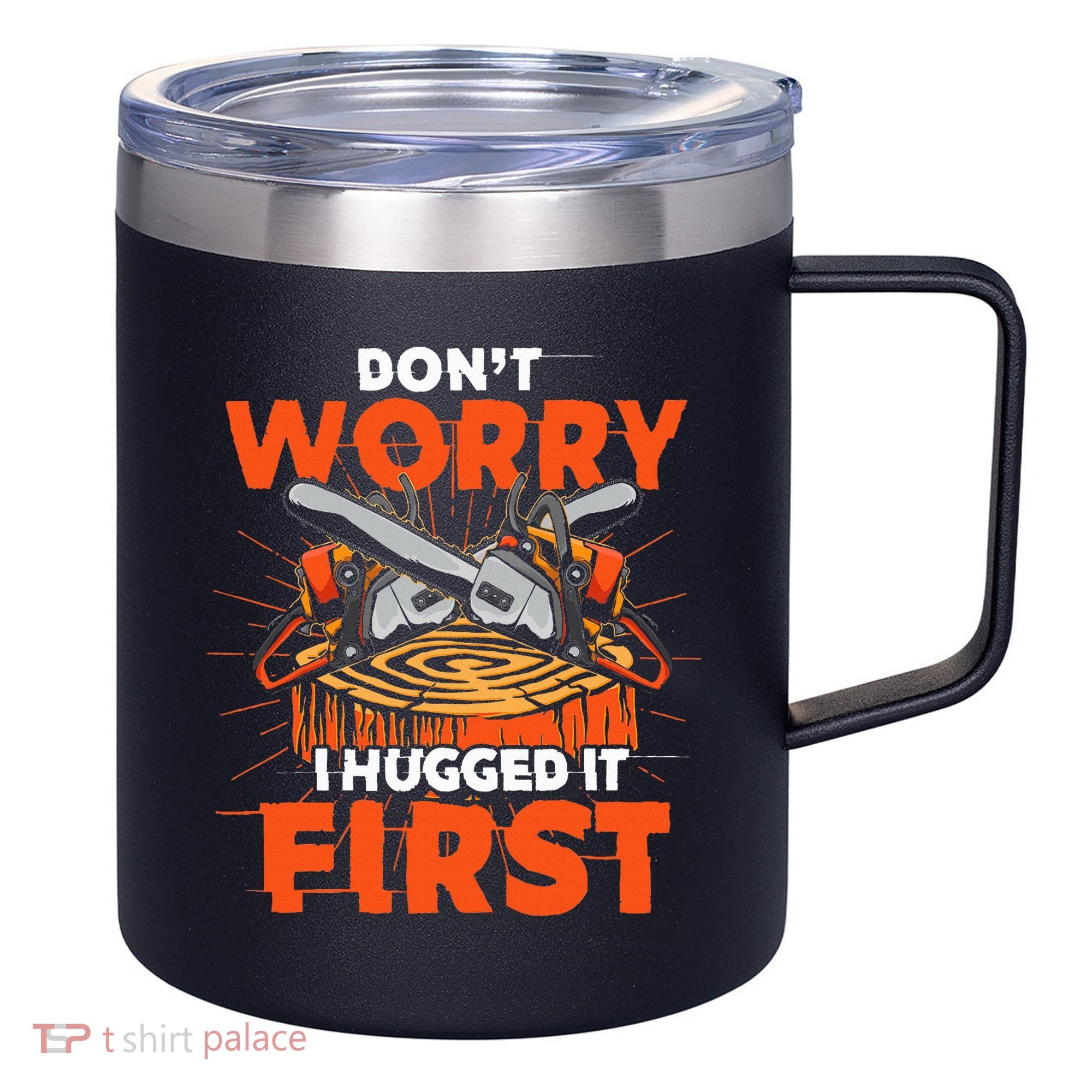 Dont Worry I Hugged It First Funny Arborist Gift Lumberjack 12oz Stainless Steel Coffee Mug