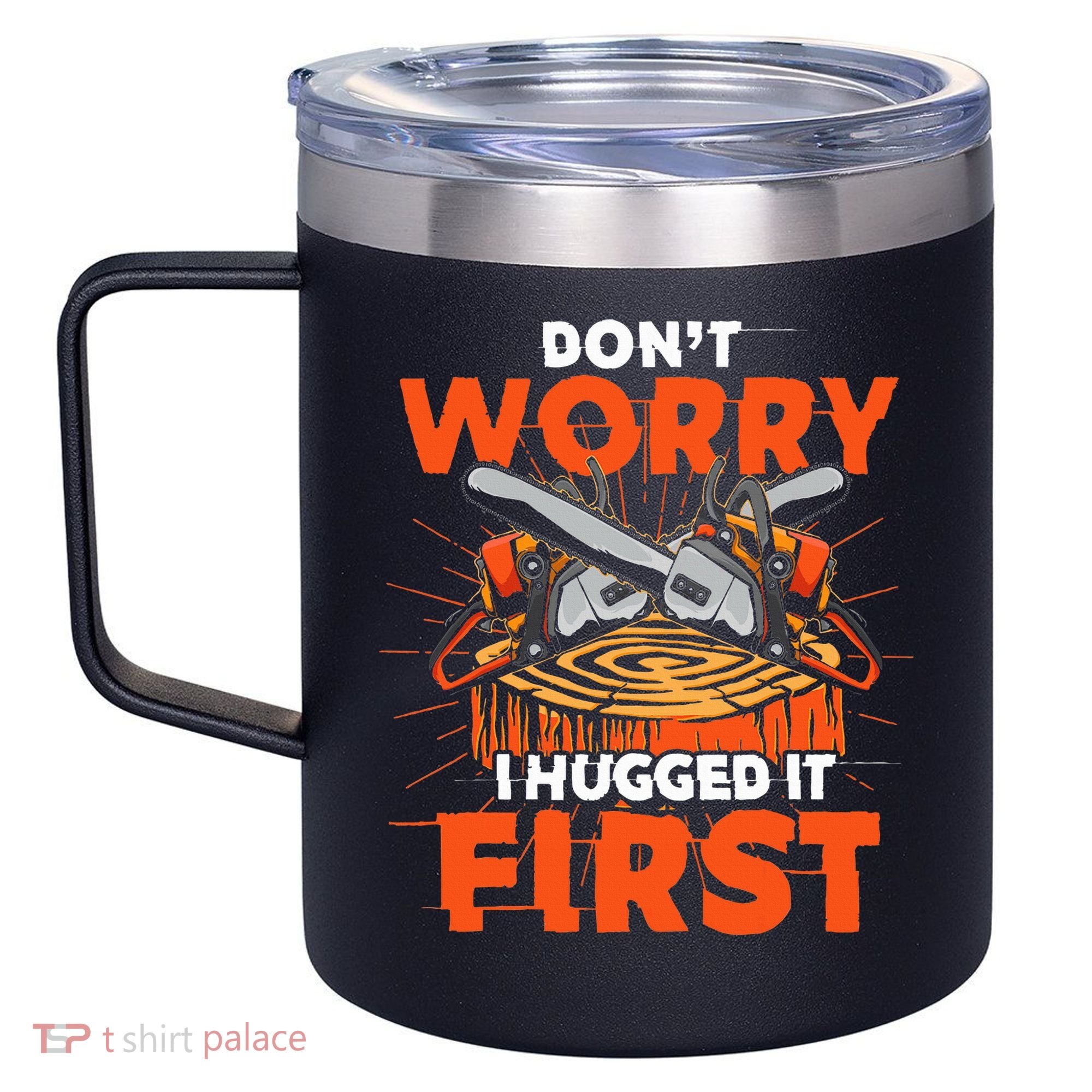 Dont Worry I Hugged It First Funny Arborist Gift Lumberjack 12oz Stainless Steel Coffee Mug