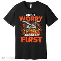 Dont Worry I Hugged It First Funny Arborist Gift Lumberjack Premium T-Shirt thumb 0