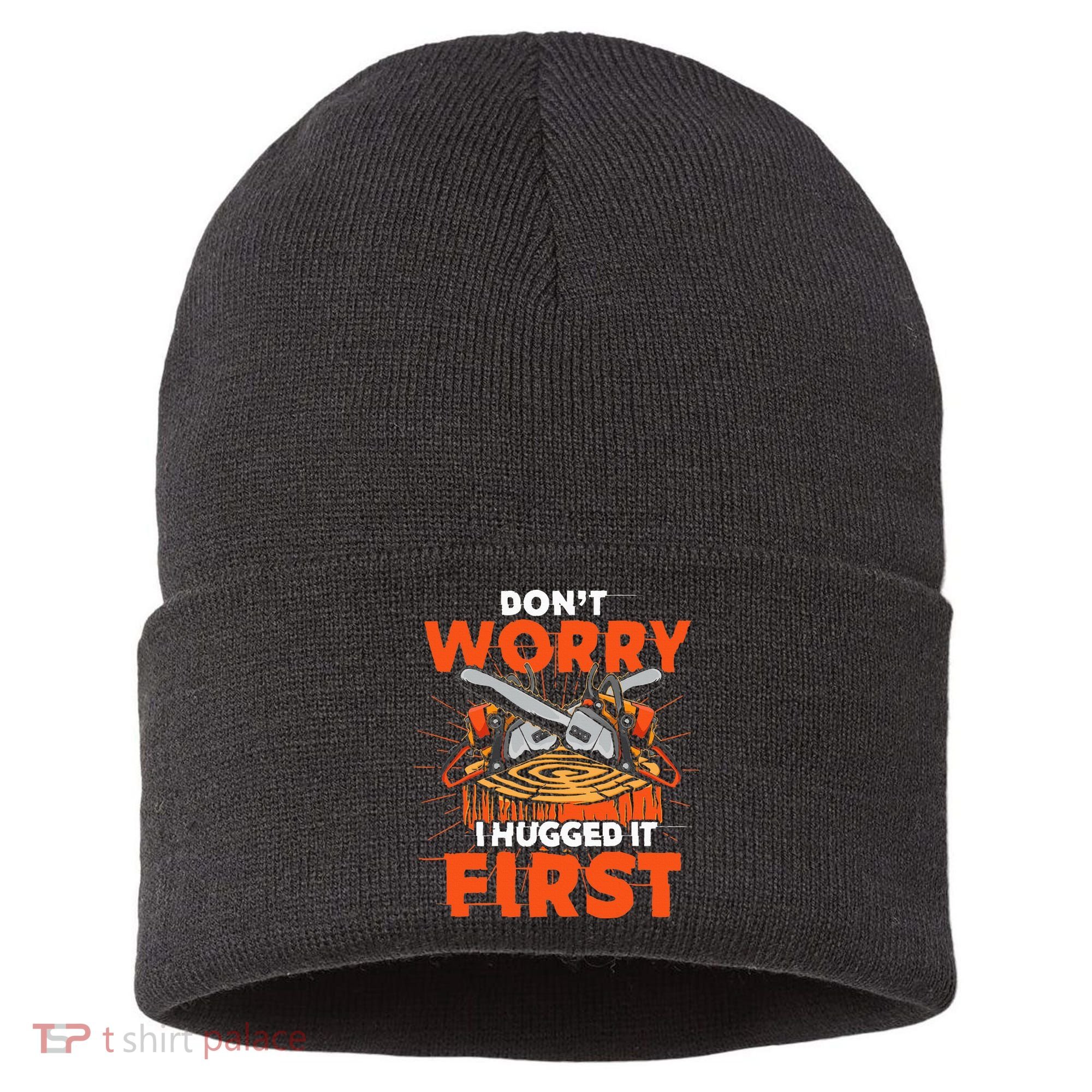 Dont Worry I Hugged It First Funny Arborist Gift Lumberjack Sustainable Knit Beanie