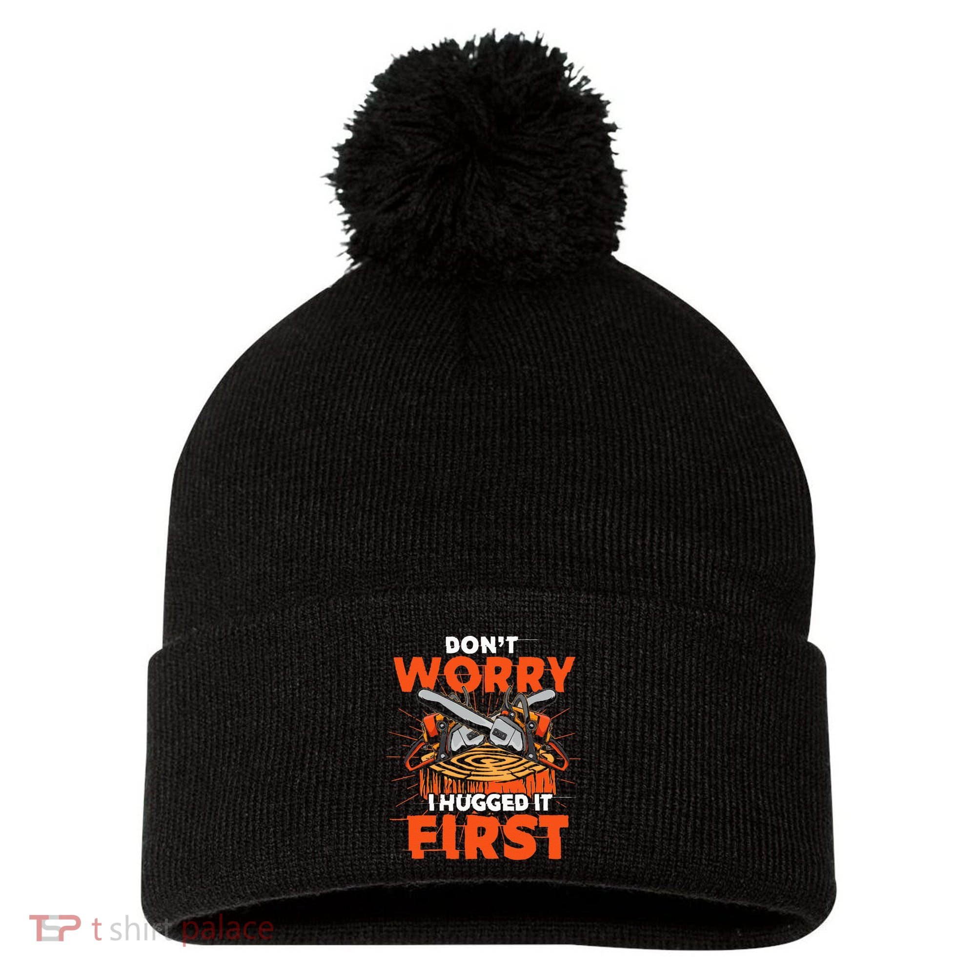 Dont Worry I Hugged It First Funny Arborist Gift Lumberjack Pom Pom 12in Knit Beanie
