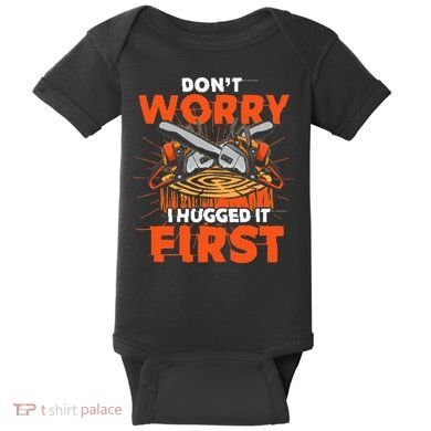 Dont Worry I Hugged It First Funny Arborist Gift Lumberjack Baby Bodysuit