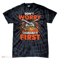 Dont Worry I Hugged It First Funny Arborist Gift Lumberjack Tie-Dye T-Shirt thumb 0