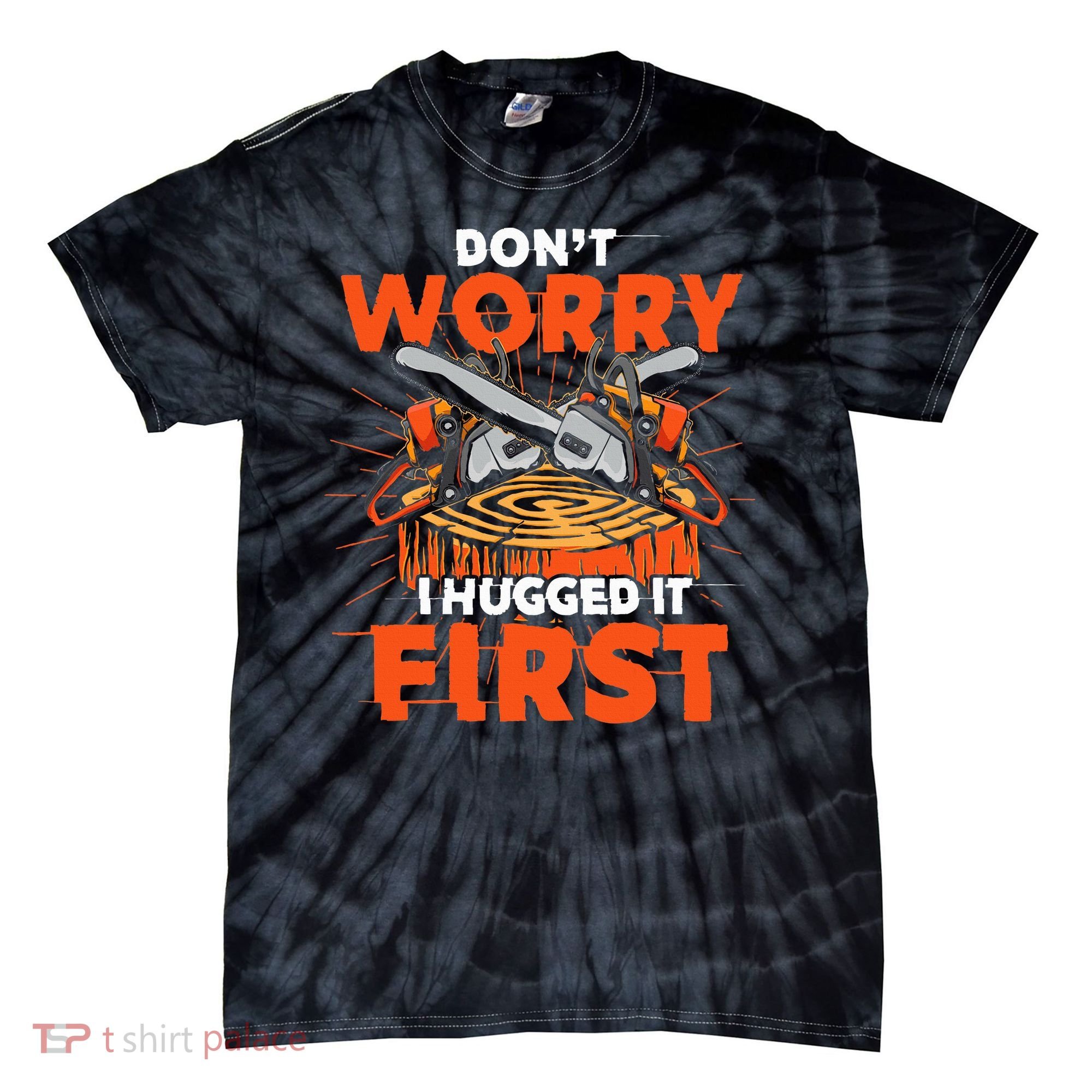 Dont Worry I Hugged It First Funny Arborist Gift Lumberjack Tie-Dye T-Shirt