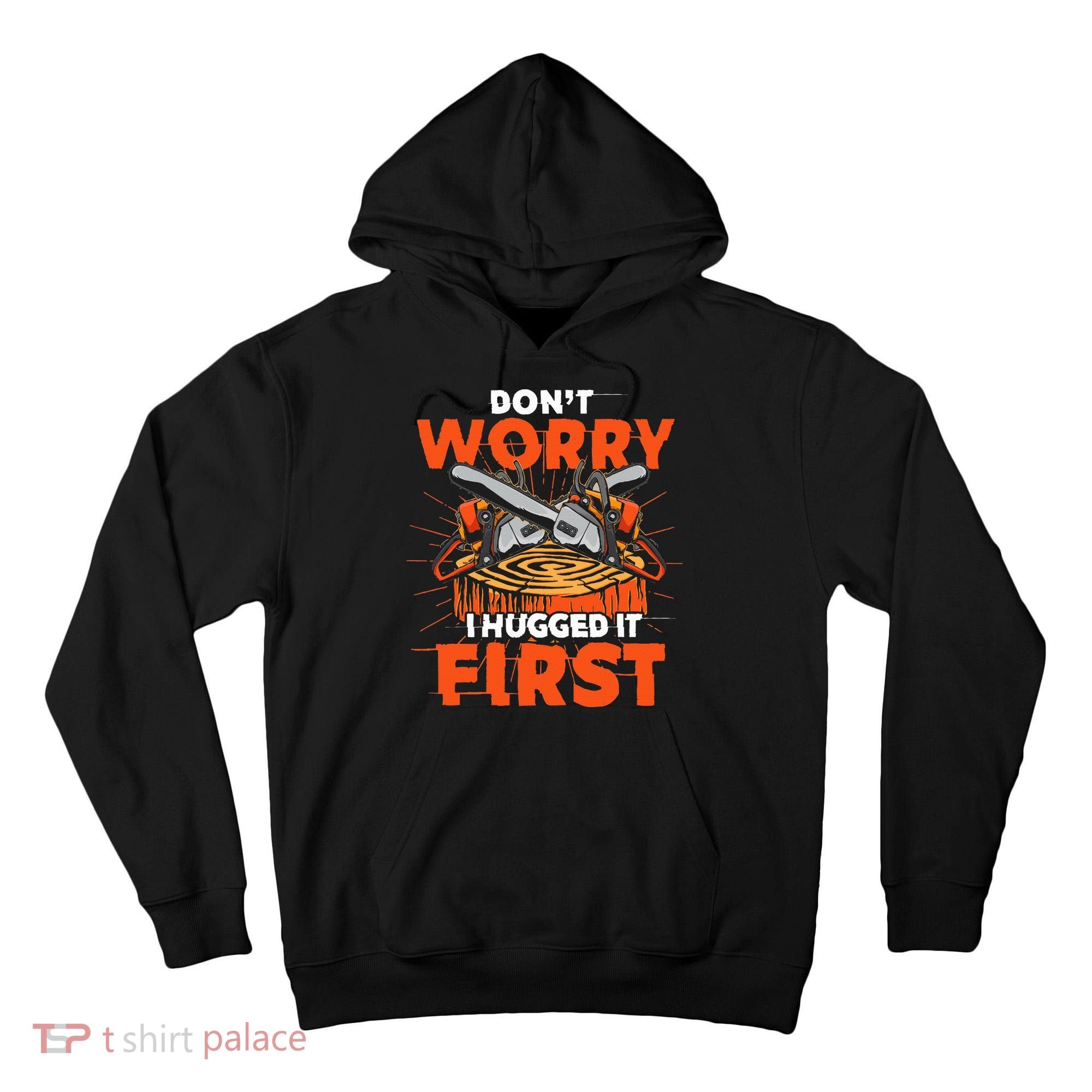 Dont Worry I Hugged It First Funny Arborist Gift Lumberjack Tall Hoodie