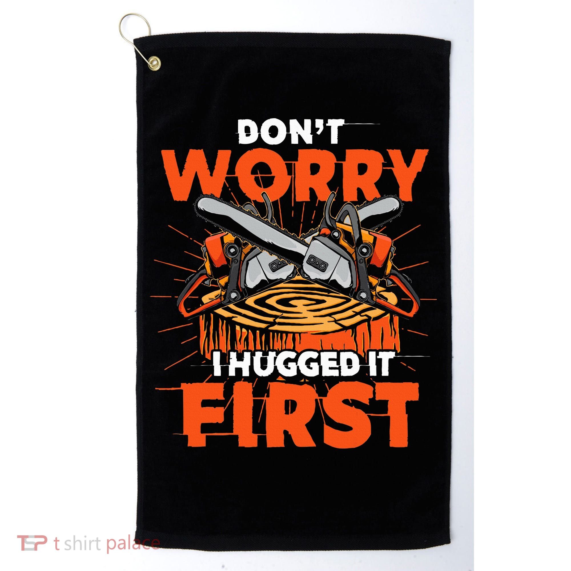 Dont Worry I Hugged It First Funny Arborist Gift Lumberjack Golf Towel