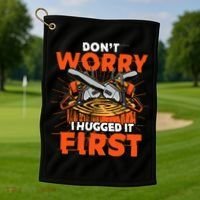 Dont Worry I Hugged It First Funny Arborist Gift Lumberjack Golf Towel thumb 1