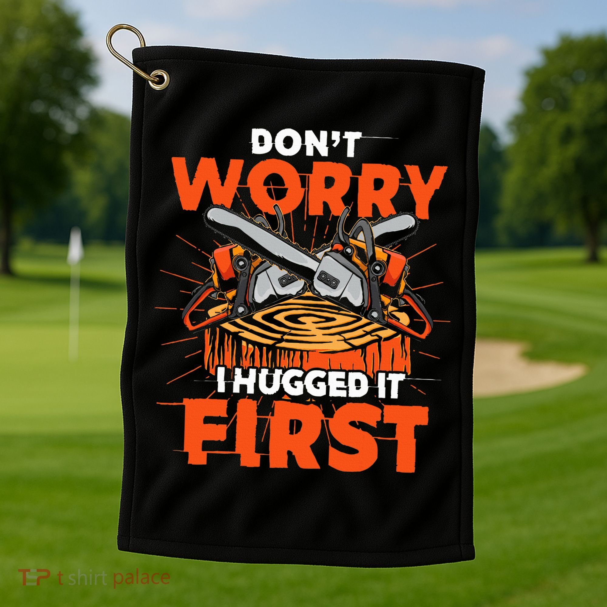 Dont Worry I Hugged It First Funny Arborist Gift Lumberjack Golf Towel