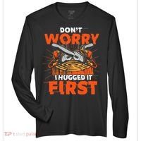 Dont Worry I Hugged It First Funny Arborist Gift Lumberjack Zone Performance Long-Sleeve T-Shirt thumb 0